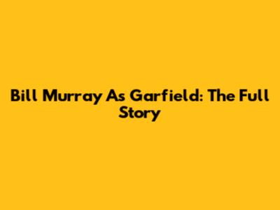 Bill Murray As Garfield: The Full Story