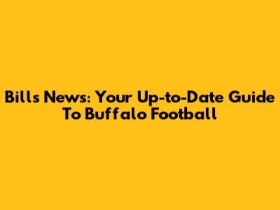 Bills News: Your Up-to-Date Guide To Buffalo Football