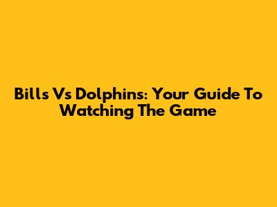 Bills Vs Dolphins: Your Guide To Watching The Game