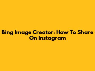 Bing Image Creator: How To Share On Instagram