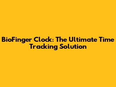 BioFinger Clock: The Ultimate Time Tracking Solution