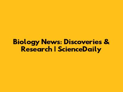 Biology News: Discoveries & Research | ScienceDaily