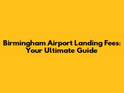Birmingham Airport Landing Fees: Your Ultimate Guide