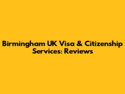 Birmingham UK Visa & Citizenship Services: Reviews