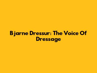 Bjarne Dressur: The Voice Of Dressage