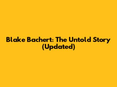 Blake Bachert: The Untold Story (Updated)
