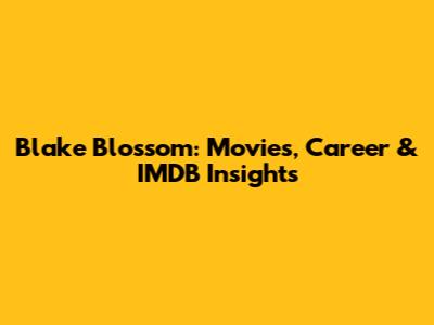 Blake Blossom: Movies, Career & IMDB Insights