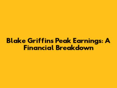 Blake Griffin's Peak Earnings: A Financial Breakdown