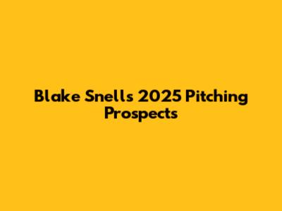 Blake Snell's 2025 Pitching Prospects