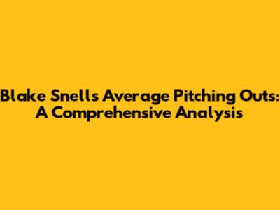 Blake Snell's Average Pitching Outs: A Comprehensive Analysis