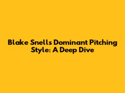 Blake Snell's Dominant Pitching Style: A Deep Dive