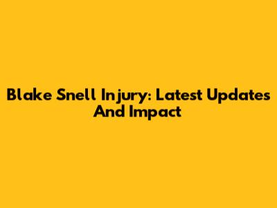 Blake Snell Injury: Latest Updates And Impact
