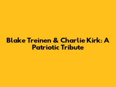 Blake Treinen & Charlie Kirk: A Patriotic Tribute