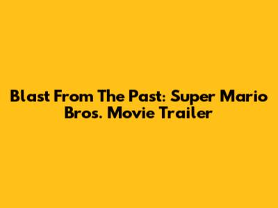 Blast From The Past: Super Mario Bros. Movie Trailer
