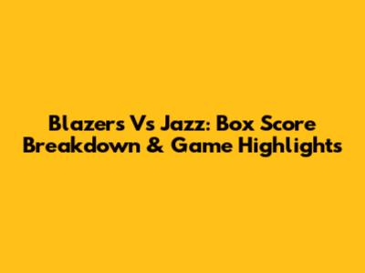 Blazers Vs Jazz: Box Score Breakdown & Game Highlights