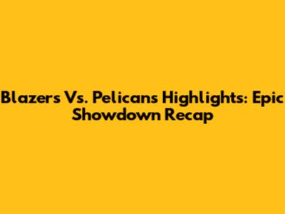 Blazers Vs. Pelicans Highlights: Epic Showdown Recap
