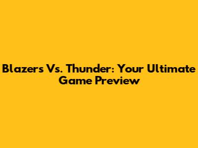 Blazers Vs. Thunder: Your Ultimate Game Preview