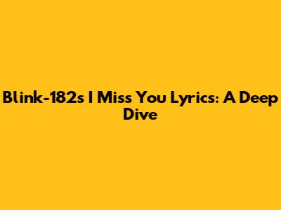 Blink-182's "I Miss You" Lyrics: A Deep Dive