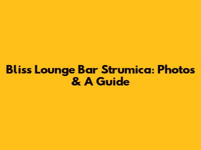 Bliss Lounge Bar Strumica: Photos & A Guide