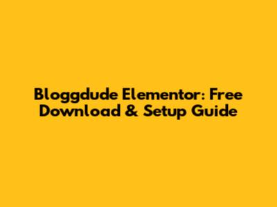 Bloggdude Elementor: Free Download & Setup Guide