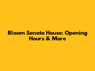 Bloom Senate House: Opening Hours & More