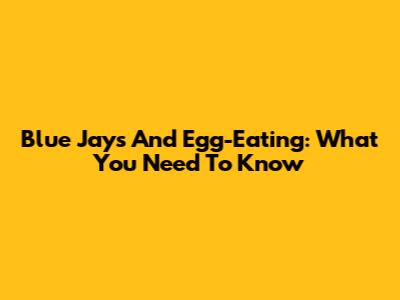 Blue Jays And Egg-Eating: What You Need To Know