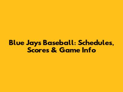 Blue Jays Baseball: Schedules, Scores & Game Info