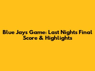 Blue Jays Game: Last Night's Final Score & Highlights