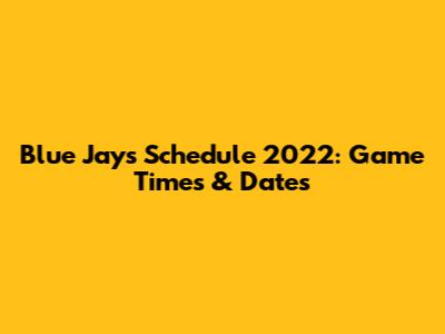 Blue Jays Schedule 2022: Game Times & Dates