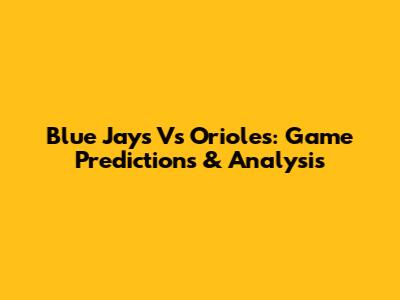Blue Jays Vs Orioles: Game Predictions & Analysis