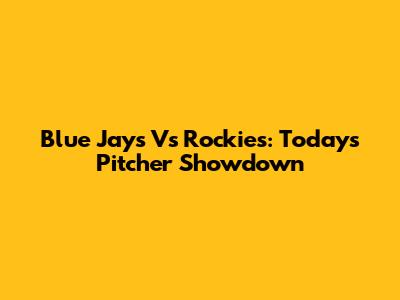 Blue Jays Vs Rockies: Today's Pitcher Showdown