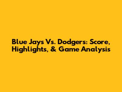 Blue Jays Vs. Dodgers: Score, Highlights, & Game Analysis