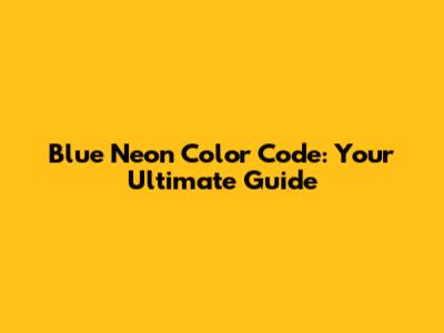 Blue Neon Color Code: Your Ultimate Guide