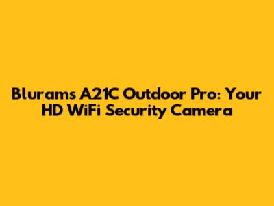 Blurams A21C Outdoor Pro: Your HD WiFi Security Camera