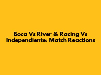 Boca Vs River & Racing Vs Independiente: Match Reactions