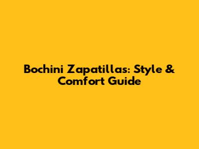 Bochini Zapatillas: Style & Comfort Guide