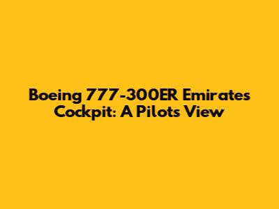 Boeing 777-300ER Emirates Cockpit: A Pilot's View