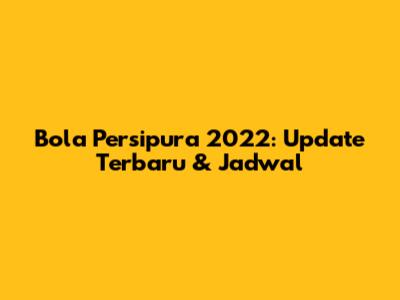 Bola Persipura 2022: Update Terbaru & Jadwal