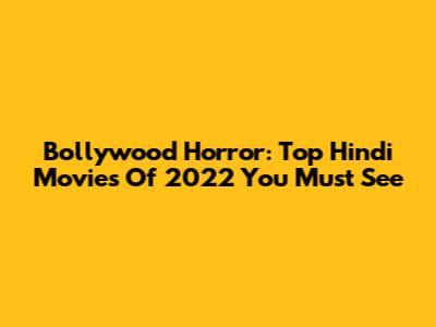 Bollywood Horror: Top Hindi Movies Of 2022 You Must See