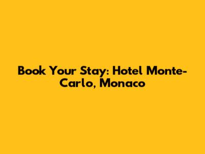 Book Your Stay: Hotel Monte-Carlo, Monaco