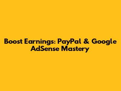 Boost Earnings: PayPal & Google AdSense Mastery