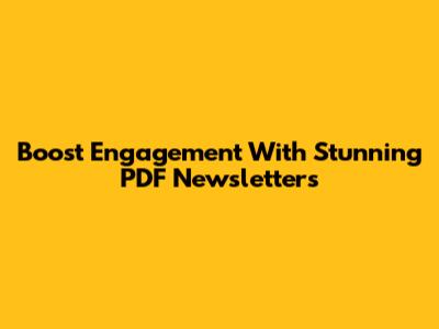 Boost Engagement With Stunning PDF Newsletters
