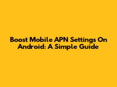 Boost Mobile APN Settings On Android: A Simple Guide