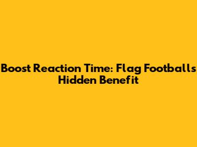 Boost Reaction Time: Flag Football's Hidden Benefit