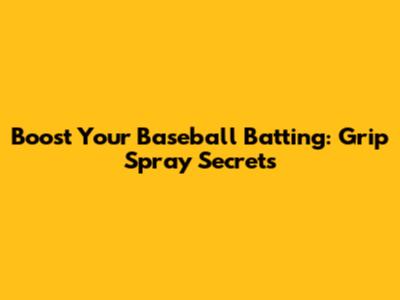 Boost Your Baseball Batting: Grip Spray Secrets