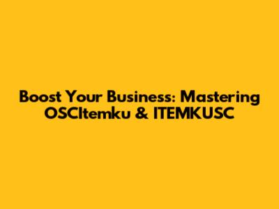 Boost Your Business: Mastering OSCItemku & ITEMKUSC
