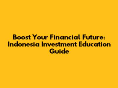 Boost Your Financial Future: Indonesia Investment Education Guide
