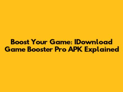 Boost Your Game: IDownload Game Booster Pro APK Explained