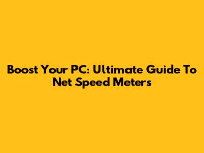 Boost Your PC: Ultimate Guide To Net Speed Meters