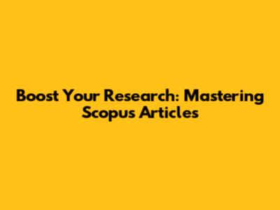 Boost Your Research: Mastering Scopus Articles